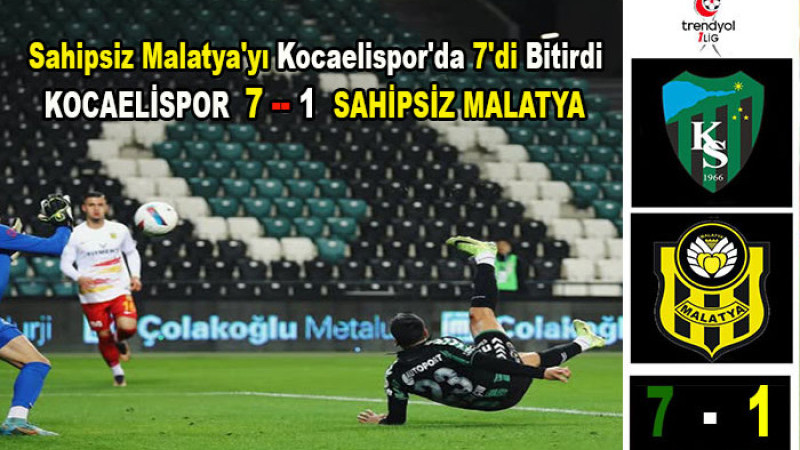 Malatya'yı Kocaelispor'da 7'di  Bitirdi.  Kocaelispor 7 - 1 Sahipsiz Malatya