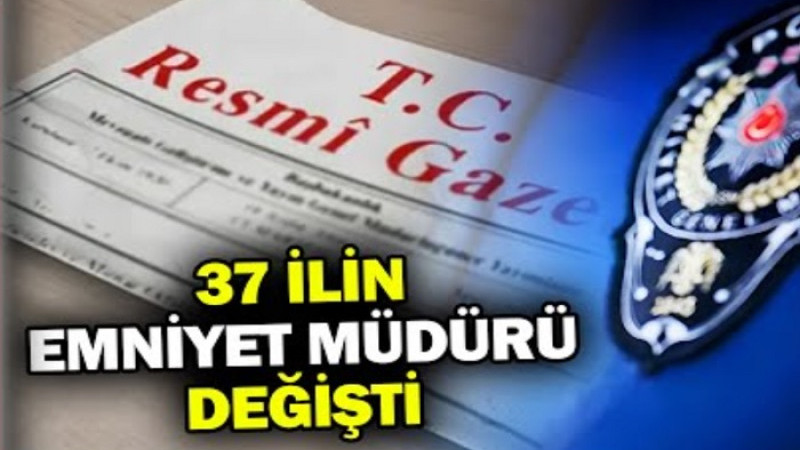 Malatya Dahil 37 İlin Emniyet Müdürü Değişti  22 İlin Müdürü Merkeze Alındı