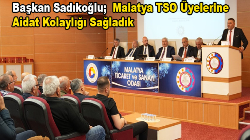 Sadıkoğlu; Malatya TSO Üyelerine Aidat Kolaylığı Sağladık