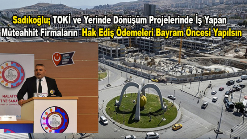 Sadıkoğlu; Hak Ediş Ödemeleri Bayram Öncesi Yapılsın