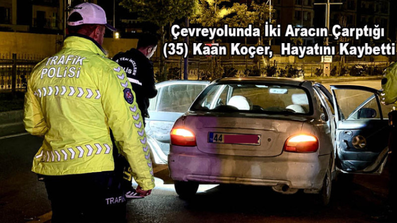 Çevreyolunda İki Aracın Çarptığı (35) Kaan Koçer,  Hayatını Kaybetti