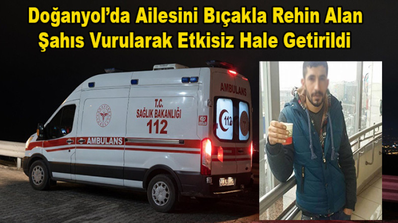 Doğanyol’da Ailesini Bıçakla Rehin Alan Şahıs Vurularak Yakalandı