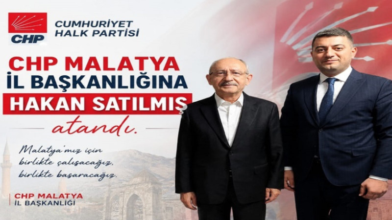 CHP Malatya  İl Başkanlığına Hakan Satılmış Atandı