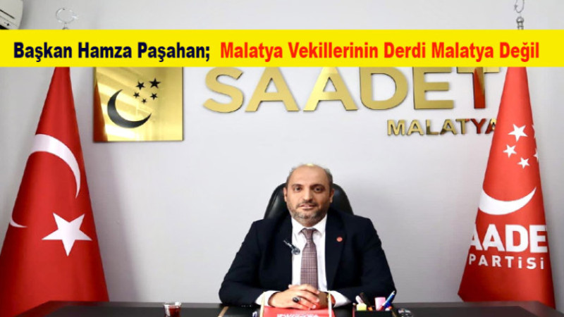 Paşahan; Vekiller Malatya'nın Hiç Bir Sorununu Gündeme  Getirmiyor