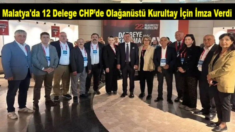 Malatya'da 12 Delege CHP’de Olağanüstü Kurultay İçin İmza Verdi