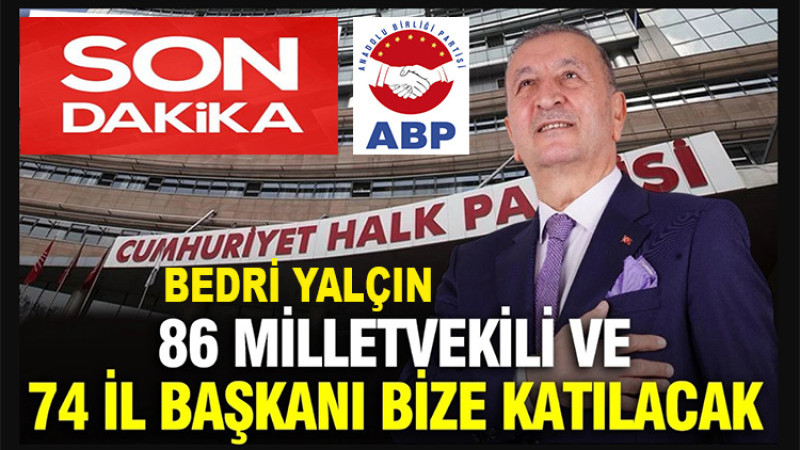Bedri Yalçın; CHP'den 86 Milletvekili ve 74 İl Başkanı Bize Katılacak