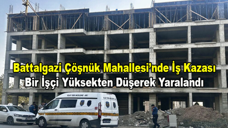 Battalgazi Çöşnük'te  İnşaatta İş Kazası: Bir İşçi Yüksekten Düştü
