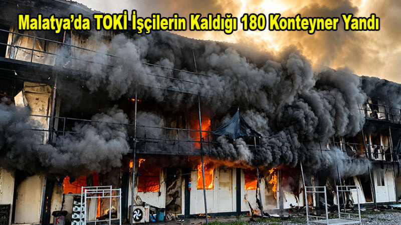 Malatya’da TOKİ Şantiyesinde İşçilerin Kaldığı Konteynerde Yangın