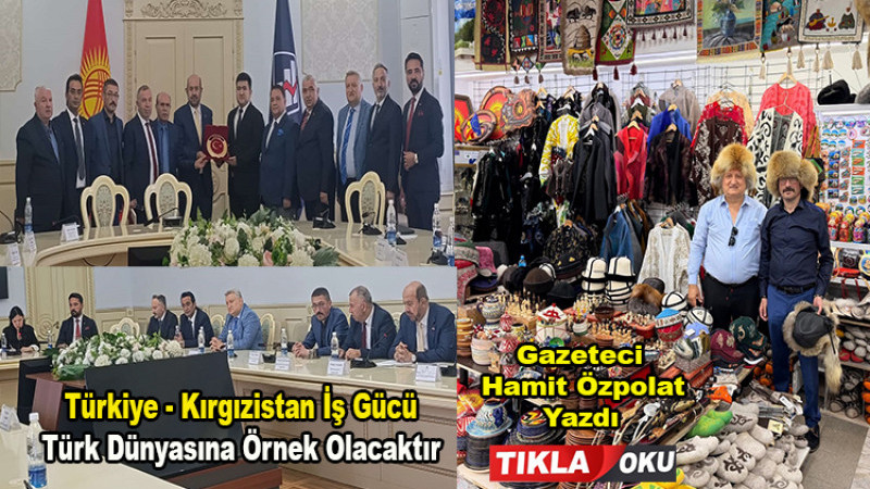 Özpolat; Türkiye - Kırgızistan İş Gücü Türk Dünyasına Örnek Olacaktır