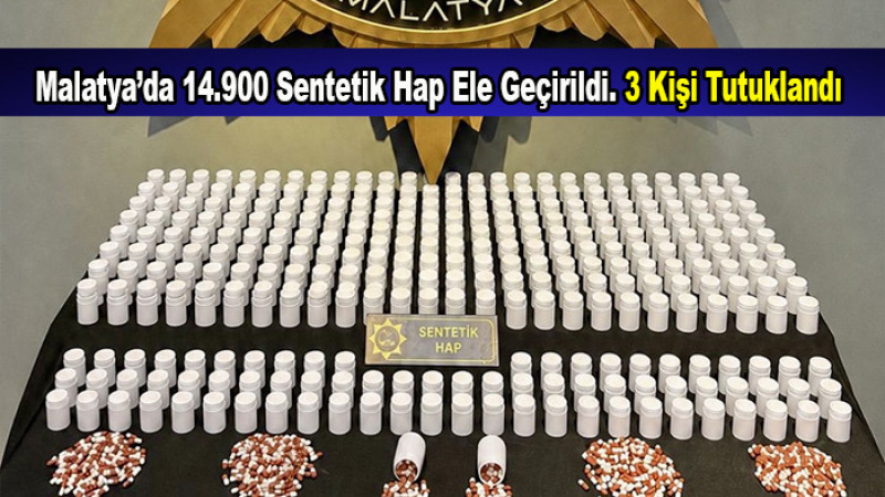 Malatya’da 14.900 Sentetik Hap Ele Geçirildi. 3 Kişi Tutuklandı