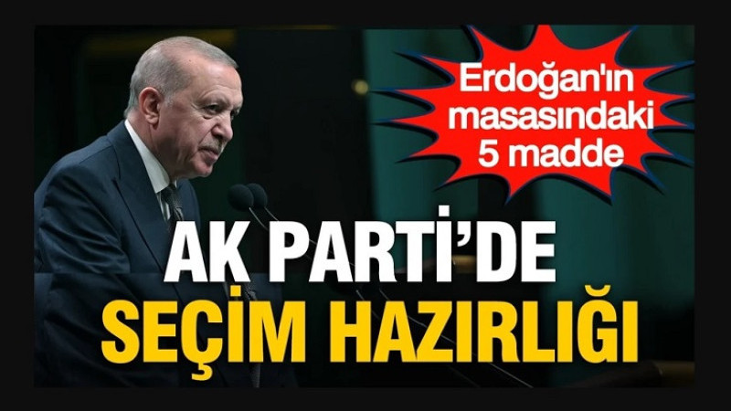 AK Parti'de Seçim Hazırlığı Başladı. Erdoğan'ın Masasındaki 5 Madde