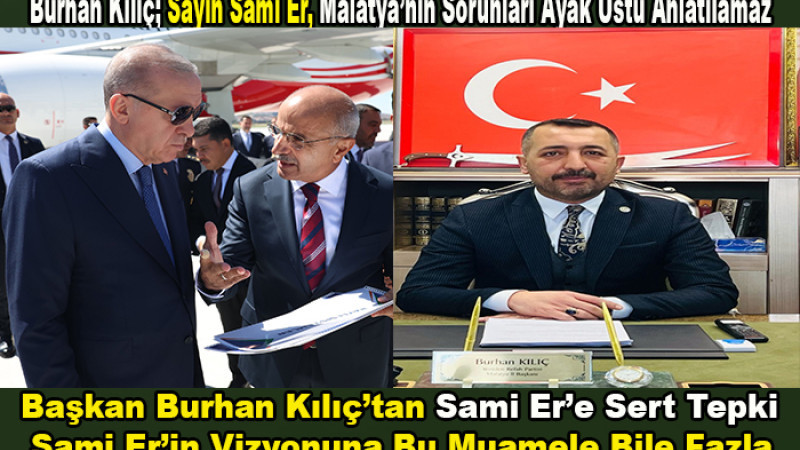Kılıç'tan Sami Er'e Tepki “Malatya’nın Sorunları Ayak Üstü Anlatılamaz”