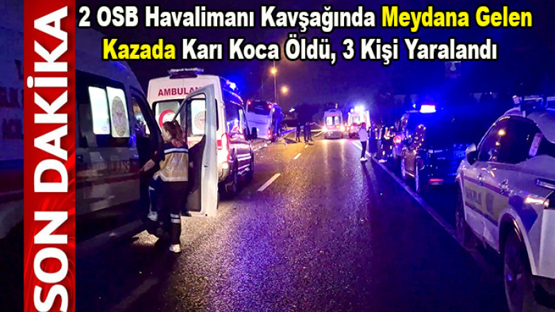 2. OSB Havalimanı Kavşağında Feci Kaza: Karı Koca Öldü, 3 Kişi Yaralandı